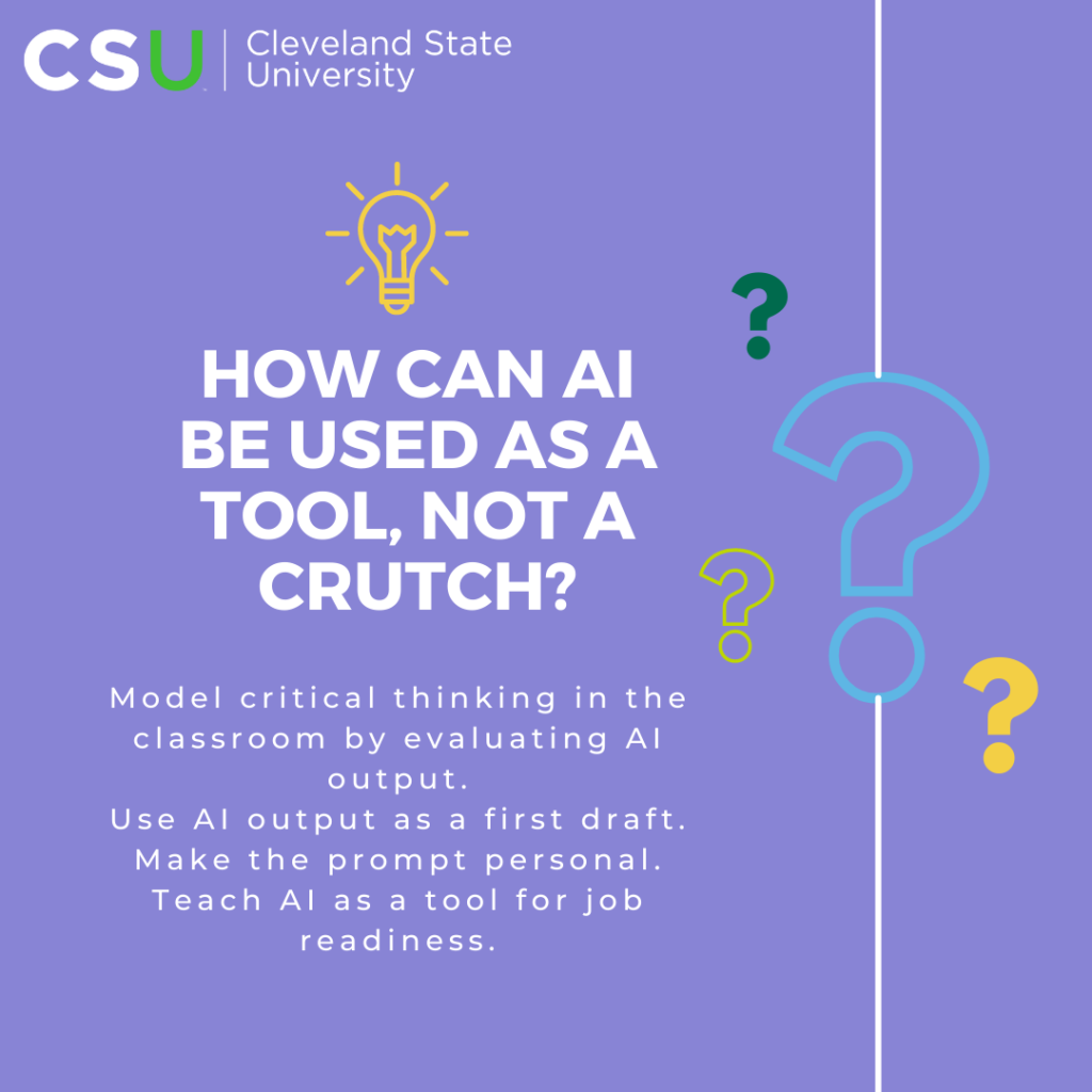Graphic with text: How can AI be used as a tool, not a crutch? Model critical thinking in the classroom by evaluating AI output. Use AI output as a first draft. Make the prompt personal. Teach AI as a tool for job readiness.